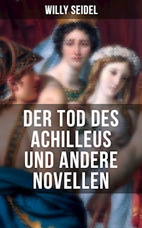Der Tod des Achilleus und andere Novellen - Willy Seidel - E-Book