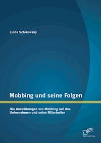 Mobbing und seine Folgen: Die Auswirkungen von Mobbing auf das Unternehmen und seine Mitarbeiter - Linda Schikowsky - E-Book