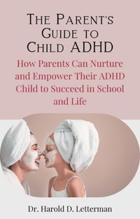 The Parent's Guide to Child ADHD - Dr. Harold D. Letterman - E-Book