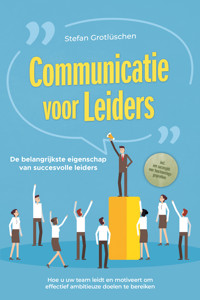 Communicatie voor leiders – De belangrijkste eigenschap van succesvolle leiders: Hoe u uw team leidt en motiveert om effectief ambitieuze doelen te bereiken – inclusief een succesgids voor functioneringsgesprekken - Stefan Grotlüschen - E-Book
