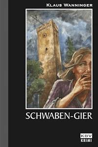 Schwaben-Gier - Klaus Wanninger - E-Book
