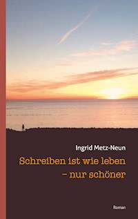 Schreiben ist wie leben - nur schöner - Ingrid Metz-Neun - E-Book