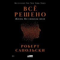 Всё решено: Жизнь без свободы воли - Роберт Сапольски - Hörbuch