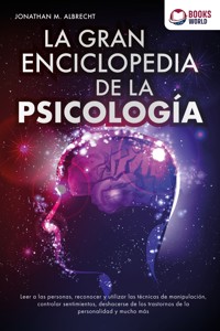 La gran enciclopedia de la psicología: Leer a las personas, reconocer y utilizar las técnicas de manipulación, controlar sentimientos, deshacerse de los trastor-nos de la personalidad y mucho más - Jonathan M. Albrecht - E-Book