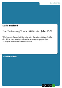 Die Eroberung Tenochtitláns im Jahr 1521 - Dario Heeland - E-Book