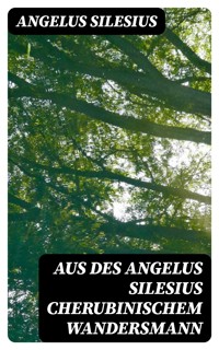 Aus des Angelus Silesius Cherubinischem Wandersmann - Silesius Angelus - E-Book