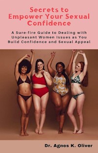Secrets to Empower Your Sexual Confidence - Dr. Agnes K. Oliver - E-Book