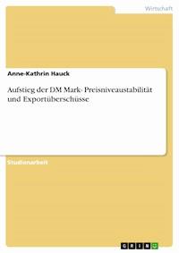 Aufstieg der DM Mark- Preisniveaustabilität und Exportüberschüsse - Anne-Kathrin Hauck - E-Book
