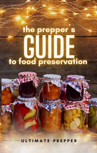 The Prepper's Guide to Food Preservation - Ultimate Prepper - E-Book