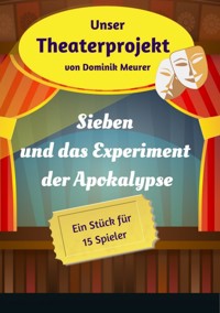 Unser Theaterprojekt, Band 18 - Sieben und das Experiment der Apokalypse - Dominik Meurer - E-Book