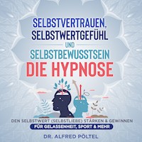 Selbstvertrauen, Selbstwertgefühl und Selbstbewusstsein - die Hypnose - Dr. Alfred Pöltel - Hörbuch