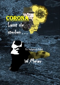 CORONA Lasst sie sterben...brandaktueller Gegenwartskrimi - Werner Meier - E-Book