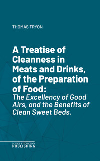 A Treatise of Cleanness in Meats and Drinks, of the Preparation of Food - Thomas Tryon - E-Book