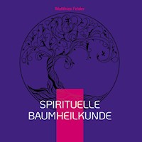 Spirituelle Baumheilkunde - Matthias Felder - E-Book