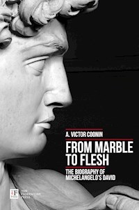 From Marble to Flesh. The Biography of Michelangelo's David - A. Victor Coonin - E-Book