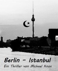 Berlin - Istanbul - Michael Knox - E-Book