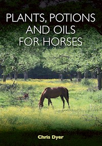 Plants, Potions and Oils for Horses - Chris Dyer - E-Book