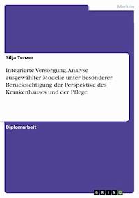 Integrierte Versorgung. Analyse ausgewählter Modelle unter besonderer Berücksichtigung der Perspektive des Krankenhauses und der Pflege - Silja Tenzer - kostenlos E-Book