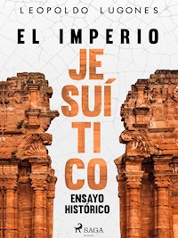 El imperio jesuítico: ensayo histórico - Leopoldo Lugones - E-Book