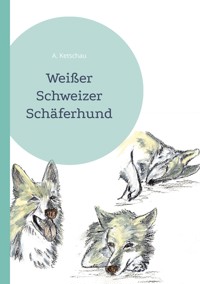 Weißer Schweizer Schäferhund - A. Ketschau - E-Book
