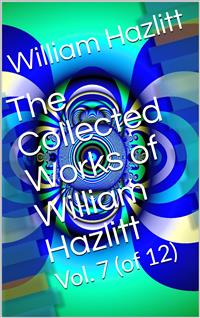 The Collected Works of William Hazlitt, Vol. 7 (of 12) - William Hazlitt - E-Book