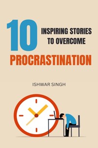 10 Inspiring Stories to Overcome Procrastination - Ishwar Singh - kostenlos E-Book