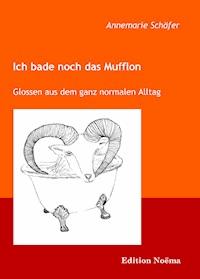 Ich bade noch das Mufflon. Glossen aus dem ganz normalen Alltag - Annemarie Schäfer - E-Book