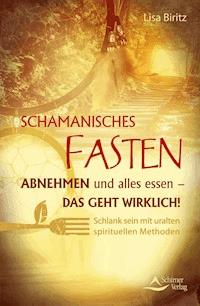Schamanisches Fasten - Lisa Biritz - E-Book