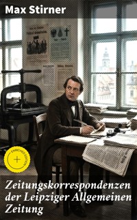 Zeitungskorrespondenzen der Leipziger Allgemeinen Zeitung - Max Stirner - E-Book