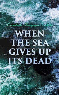 When the Sea Gives Up Its Dead - Elizabeth Burgoyne Corbett - E-Book