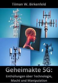 Geheimakte 5G: Enthüllungen über Technologie, Macht und Manipulation - Tilman W. Birkenfeld - E-Book