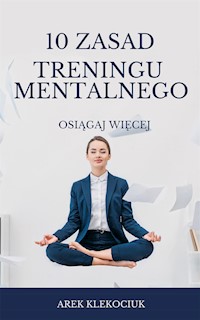 10 zasad treningu mentalnego - Arek Klekociuk - E-Book