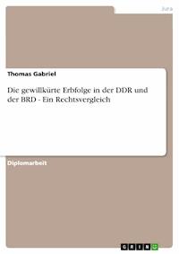 Die gewillkürte Erbfolge in der DDR und der BRD - Ein Rechtsvergleich - Thomas Gabriel - E-Book