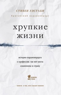 Хрупкие жизни. Истории кардиохирурга о профессии, где нет места сомнениям и страху - Стивен Уэстаби - E-Book