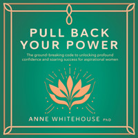Pull Back Your Power - Anne Whitehouse PhD - Hörbuch