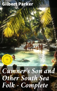 Cumner's Son and Other South Sea Folk — Complete - Gilbert Parker - E-Book