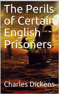 The Perils of Certain English Prisoners - Charles Dickens. - E-Book