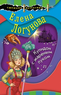 Купидон с жареным луком - Елена Логунова - E-Book