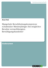 Mangelnde Berufsfindungskompetenz schulmüder Minderjähriger. Ein mögliches Resultat vernachlässigten Bewältigungshandelns? - Ava Frei - E-Book