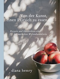 Von der Kunst einen Pfirsich zu essen - Diana Henry - E-Book