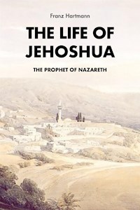 The Life of Jehoshua, the Prophet of Nazareth - Franz Hartmann - E-Book
