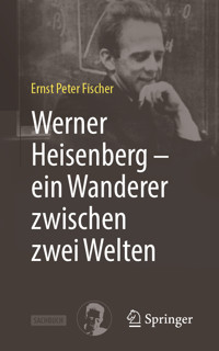 Werner Heisenberg – ein Wanderer zwischen zwei Welten - Ernst Peter Fischer - E-Book