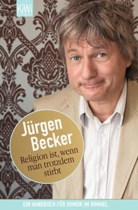 Religion ist, wenn man trotzdem stirbt - Jürgen Becker - E-Book
