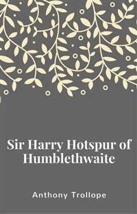 Sir Harry Hotspur of Humblethwaite - Anthony Trollope - E-Book
