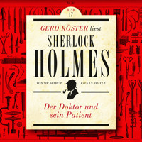 Der Doktor und sein Patient - Gerd Köster liest Sherlock Holmes, Band 17 (Ungekürzt) - Sir Arthur Conan Doyle - Hörbuch