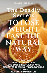 The Deadly Secrets of Losing Weight Really Fast the Natural Way - Francis Schuman - E-Book