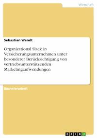 Organizational Slack in Versicherungsunternehmen unter besonderer Berücksichtigung von vertriebsunterstützenden Marketingaufwendungen - Sebastian  Wendt - E-Book
