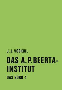 Das A.P. Beerta-Institut - J. J. Voskuil - E-Book