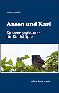 Anton und Karl - Spatzengeplauder für Kindsköpfe - Volker Friebel - E-Book
