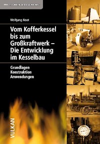 Vom Kofferkessel bis zum Großkraftwerk - Die Entwicklung im Kesselbau - Wolfgang Noot - E-Book